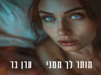 ערן בר בסינגל חדש - "מותר לך ממני"